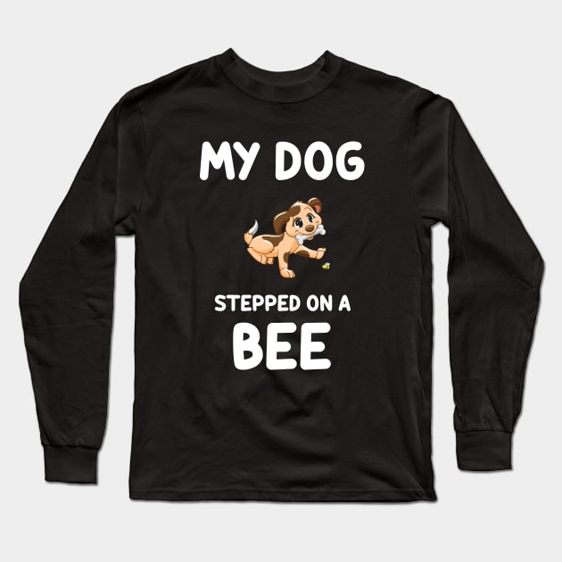 My Dog stepped on a bee....Funny quote T-shirt Long Sleeve T-Shirt by Movielovermax